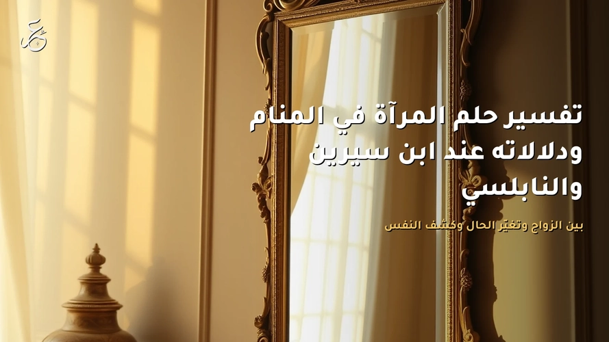تفسير حلم المرآة في المنام ودلالاته عند ابن سيرين والنابلسي