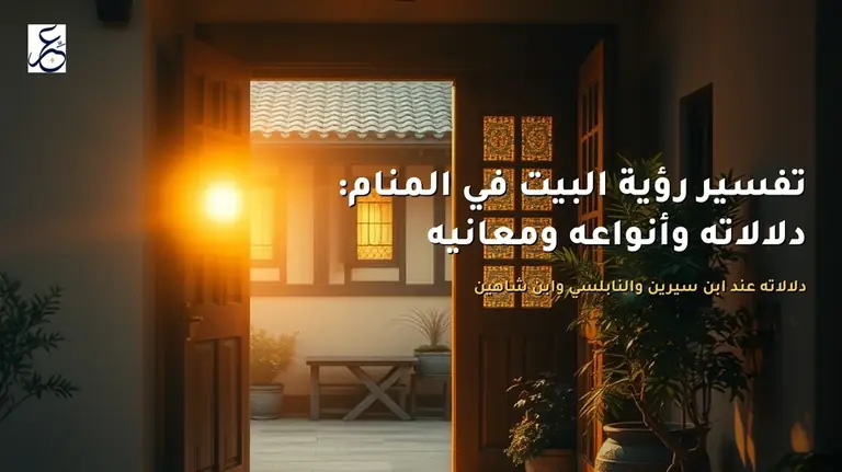 تفسير رؤية البيت في المنام: دلالاته وأنواعه ومعانيه