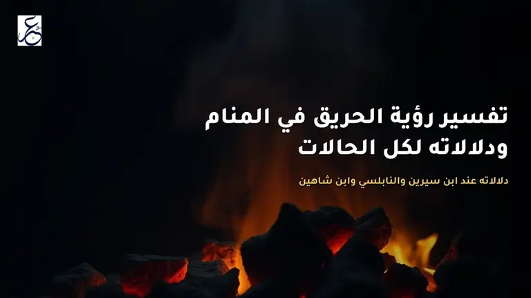 تفسير رؤية الحريق في المنام ودلالاته لكل الحالات