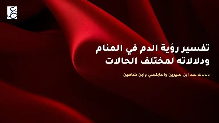 تفسير رؤية الدم في المنام ودلالاته لمختلف الحالات