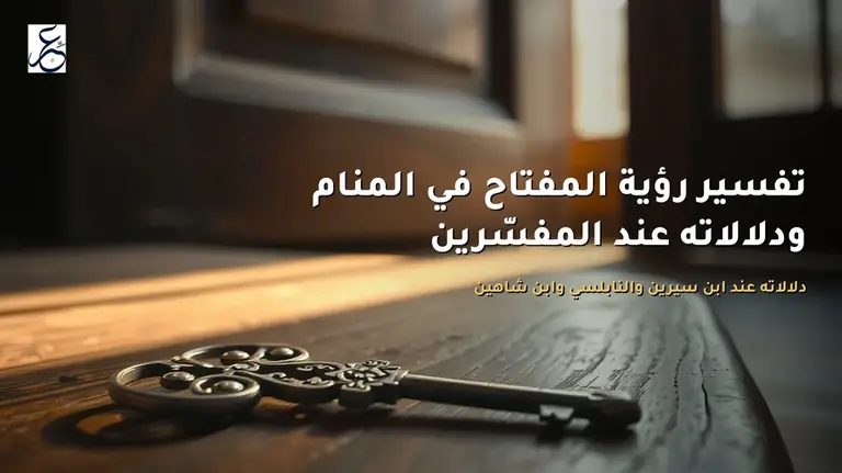 تفسير رؤية المفتاح في المنام ودلالاته عند المفسّرين