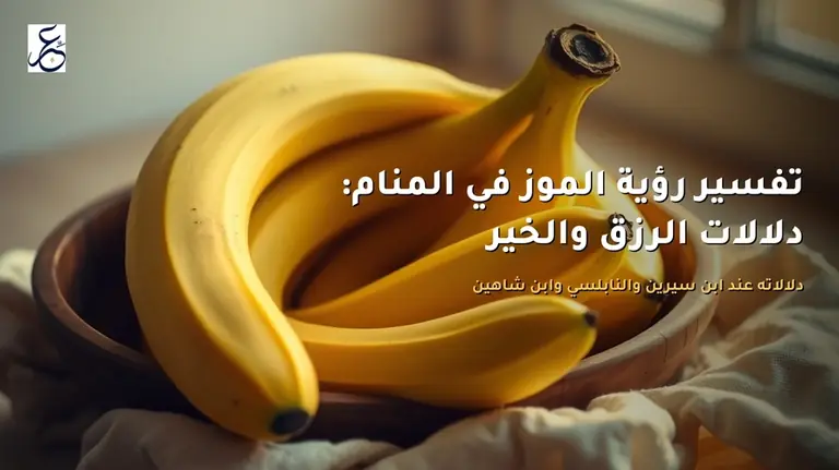 تفسير رؤية الموز في المنام: دلالات الرزق والخير